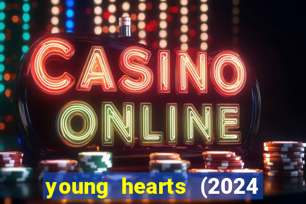 young hearts (2024 assistir online gratis)